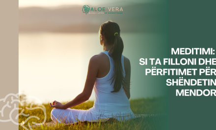 Meditimi: Si ta Filloni dhe Përfitimet për Shëndetin Mendor