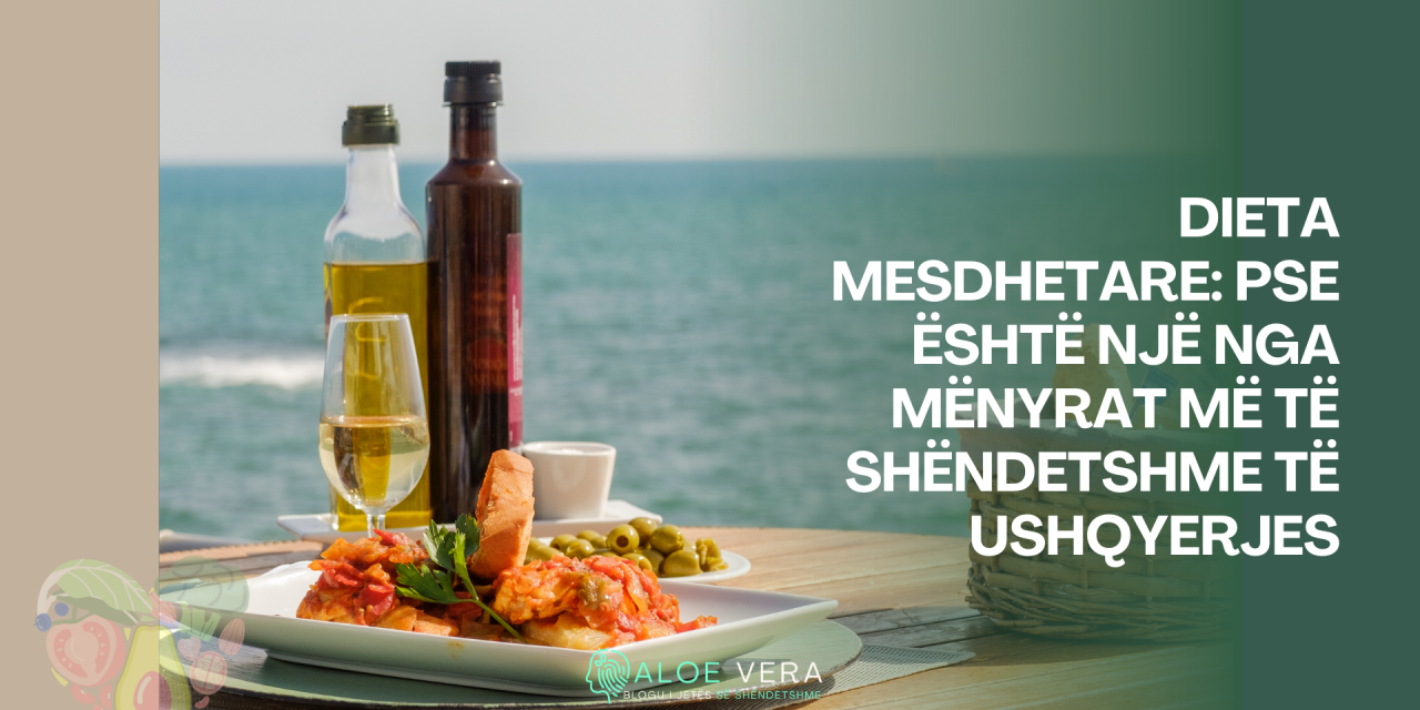 Dieta Mesdhetare: Pse Është një nga Mënyrat më të Shëndetshme të Ushqyerjes