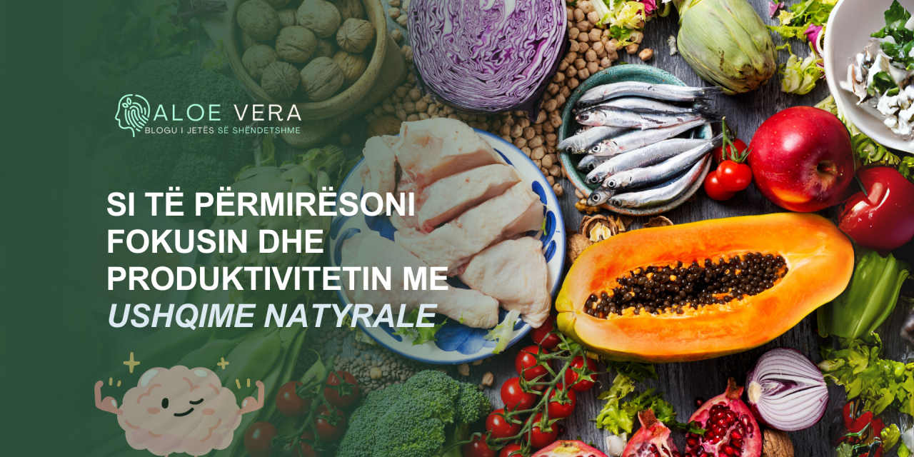 Si të Përmirësoni Fokusin dhe Produktivitetin me Ushqime Natyrale
