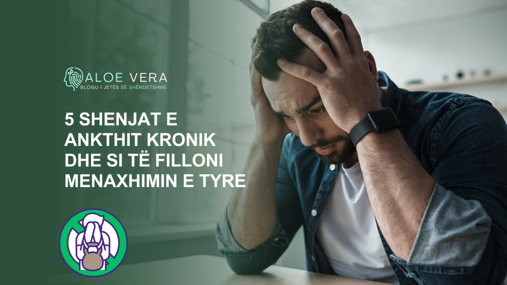 5 Shenjat E Ankthit Kronik Dhe Si T Filloni Menaxhimin E Tyre Aloe Vera