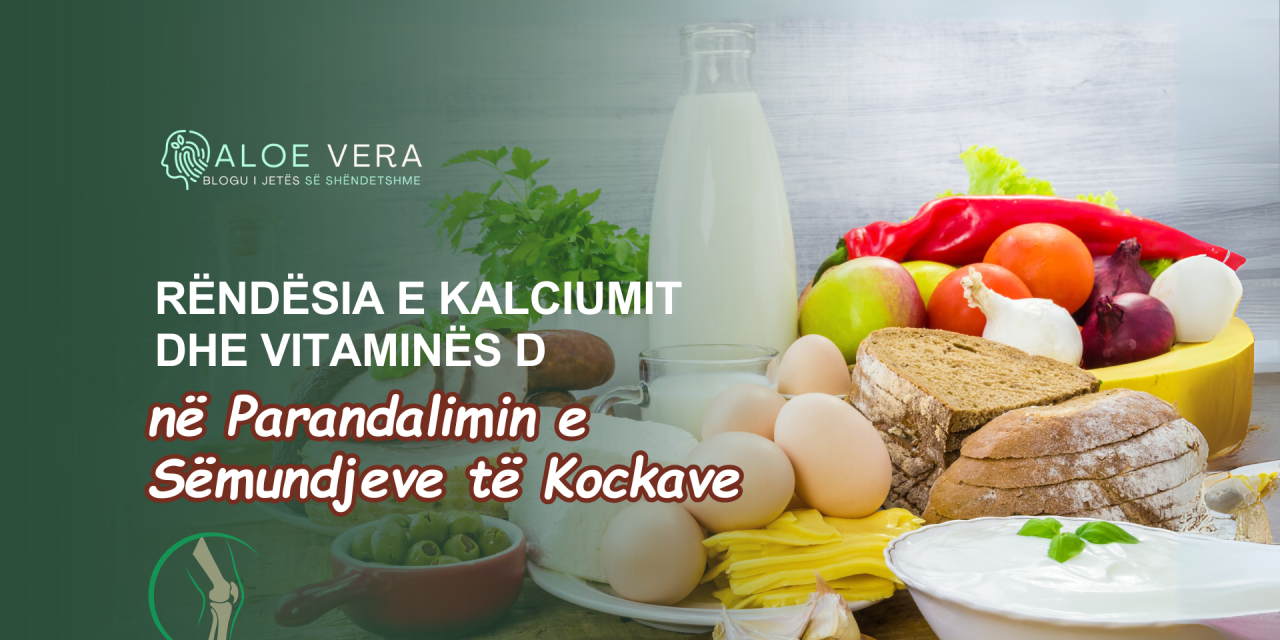 Rëndësia e Kalciumit dhe Vitaminës D në Parandalimin e Sëmundjeve të Kockave