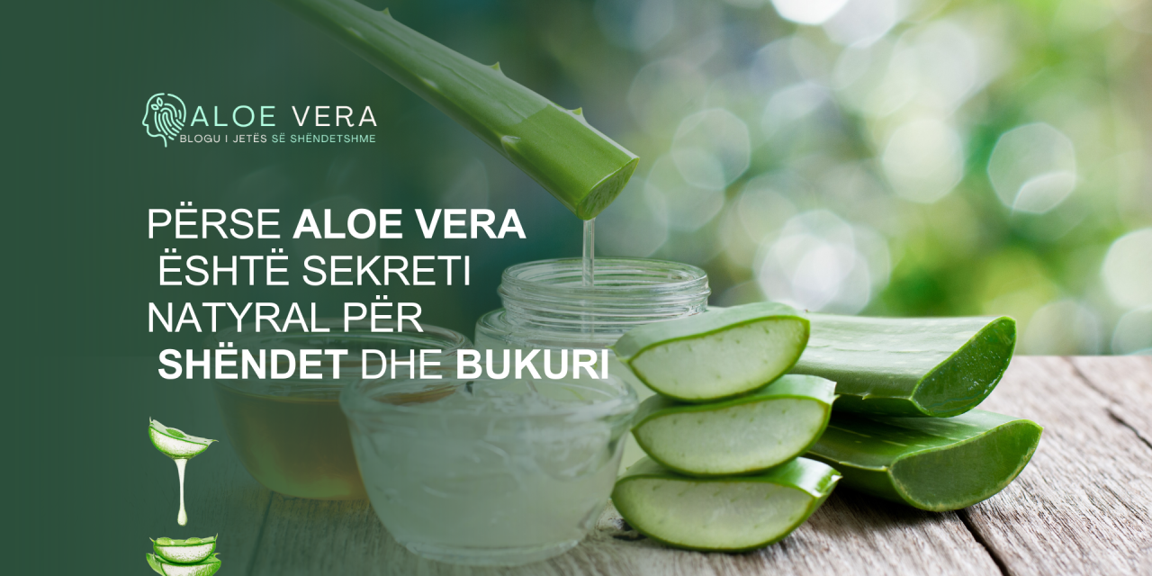 Përse Aloe Vera Është Sekreti Natyral për Shëndet dhe Bukuri