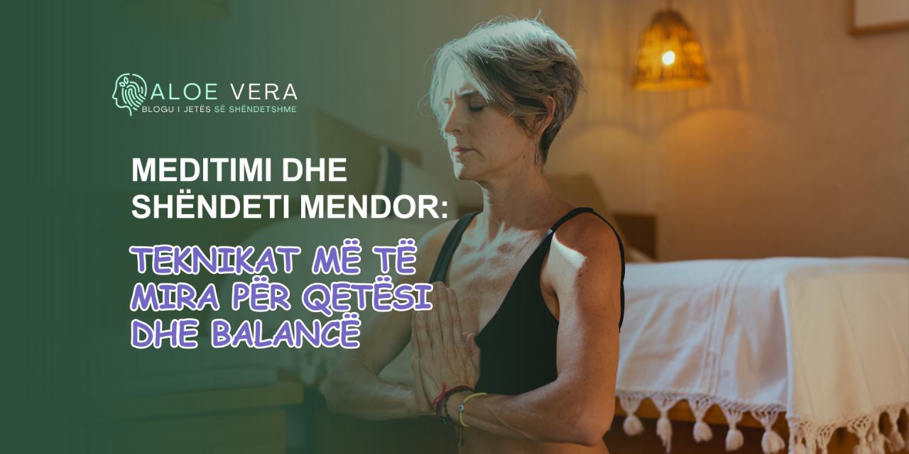 Meditimi dhe Shëndeti Mendor: Teknikat më të Mira për Qetësi dhe Balancë
