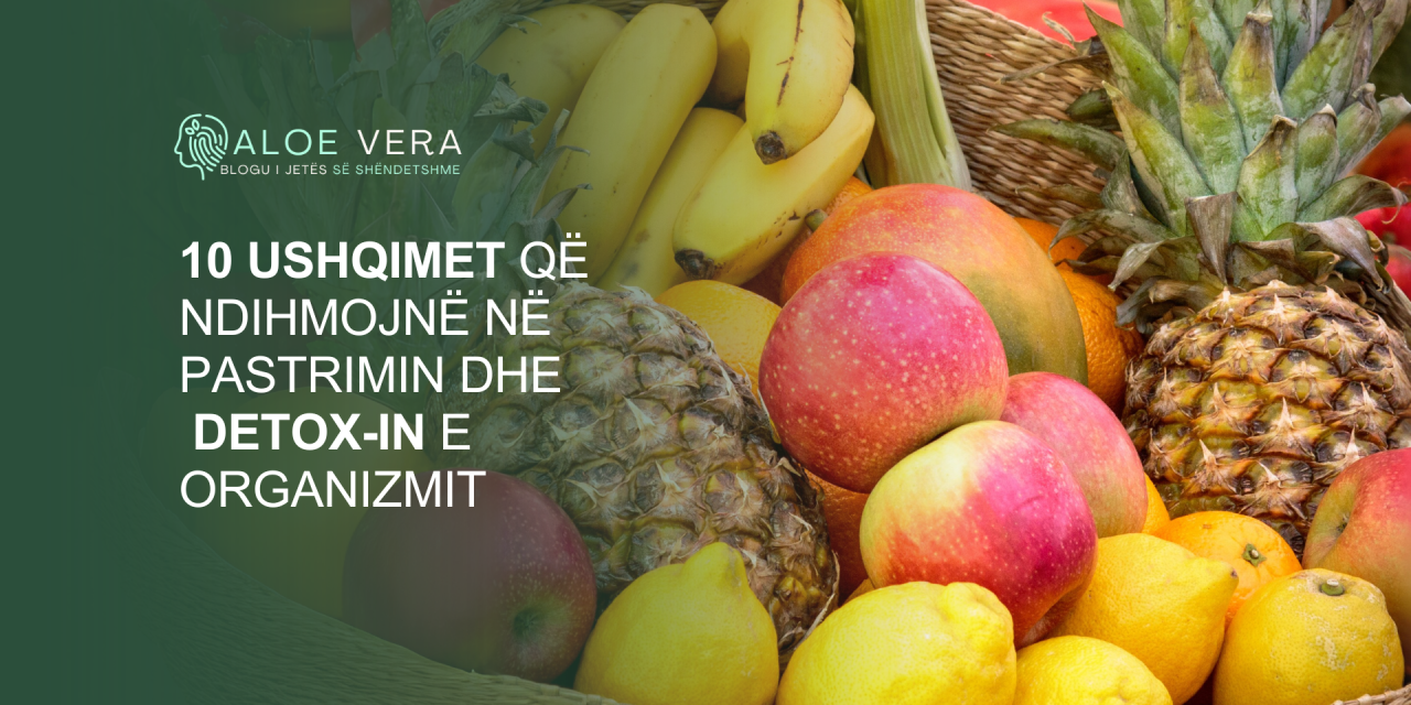 10 Ushqimet që Ndihmojnë në Pastrimin dhe Detox-in e Organizmit